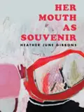 Cover of "Her Mouth as Souvenir" by Heather June Gibbons